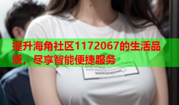 提升海角社区1172067的生活品质，尽享智能便捷服务