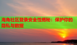 海角社区登录安全性揭秘：保护你的隐私与数据