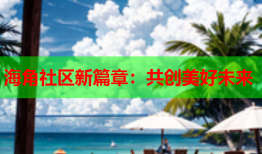 海角社区新篇章：共创美好未来