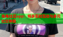 海角社区app：畅享实时互动与多元社交体验