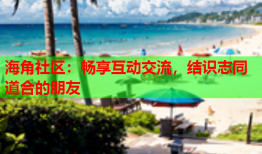 海角社区：畅享互动交流，结识志同道合的朋友