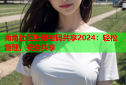 海角社区账号密码共享2024：轻松管理，安全共享