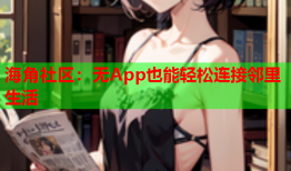 海角社区：无App也能轻松连接邻里生活