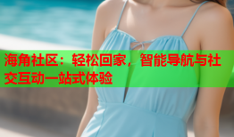 海角社区：轻松回家，智能导航与社交互动一站式体验