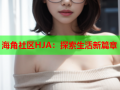 海角社区HJA：探索生活新篇章