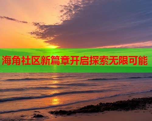 海角社区新篇章开启探索无限可能