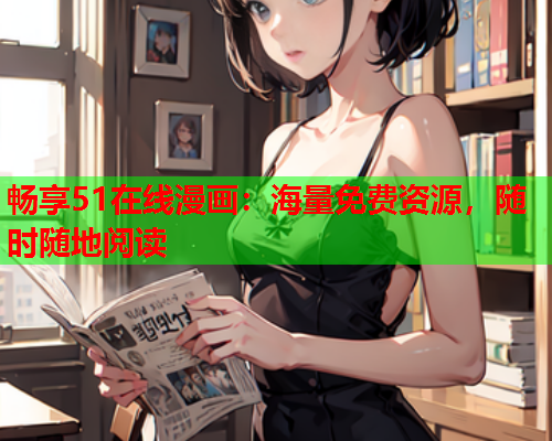 畅享51在线漫画：海量免费资源，随时随地阅读